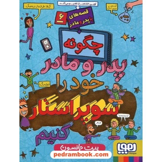 خرید کتاب چگونه سر پدر و مادر خود را سوپراستار کنیم (قصه های با پدر و مادر 6) / پیت جانسون / هدی توکلی / هوپا کد کالا در سایت کتاب‌فروشی کتابسرای پدرام: 23428